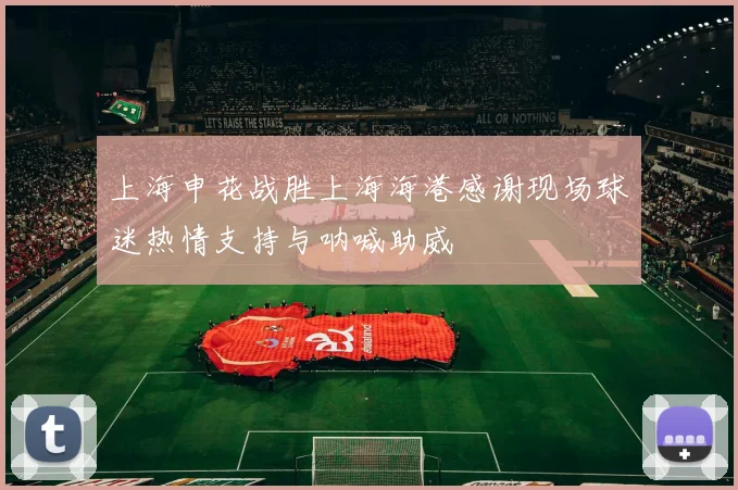 上海申花战胜上海海港感谢现场球迷热情支持与呐喊助威